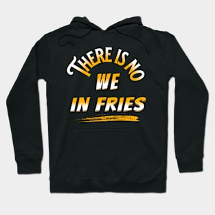 There Is No ''We'' In Fries Hoodie